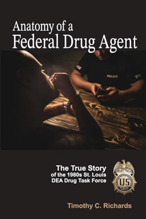 Anatomy Of A Federal Drug Agent: The True Story Of The 1980S St. Louis Dea Drug Task Force-..