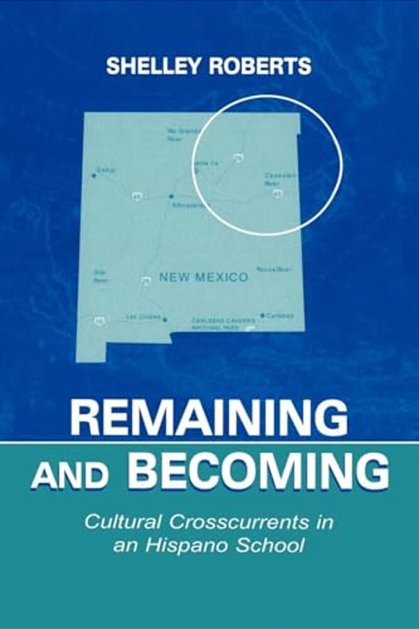Remaining And Becoming: Cultural Crosscurrents In An Hispano School-..