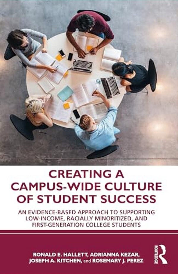Creating A Campus-Wide Culture Of Student Success: An Evidence-Based Approach To Supporting Low-Income, Racially Minoritized, And First-Generation Col-..