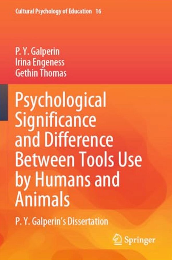 Psychological Significance And Difference Between Tools Use By Humans And Animals: P. Y. Galperin's Dissertation-..