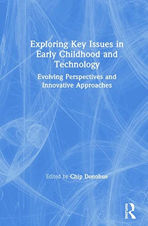 Exploring Key Issues In Early Childhood And Technology: Evolving Perspectives And Innovative Approaches-..