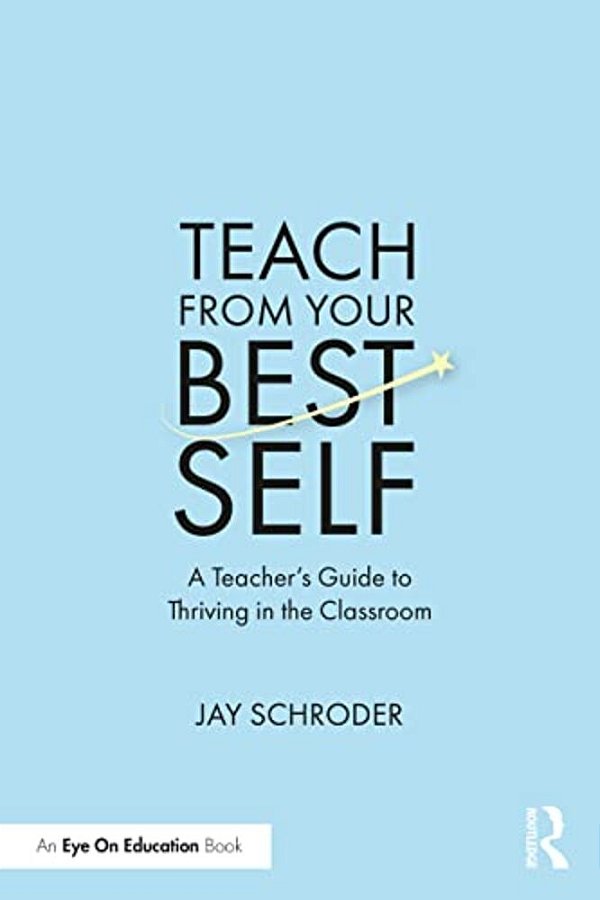 Teach From Your Best Self: A Teacher's Guide To Thriving In The Classroom-..