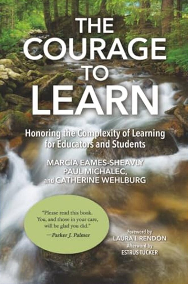 The Courage To Learn: Honoring The Complexity Of Learning For Educators And Students-..