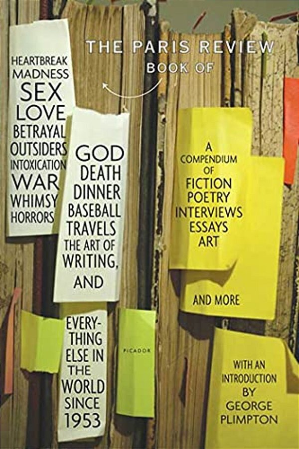 The Paris Review Book: Of Heartbreak, Madness, Sex, Love, Betrayal, Outsiders, Intoxication, War, Whimsy, Horrors, God, Death, Dinner, Baseball, Trave-..