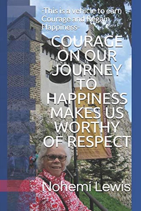 Courage On Our Journey To Happiness Makes US Worthy Of Respect: -This Is A Vehicle To Earn Courage And Regain Happiness- -..
