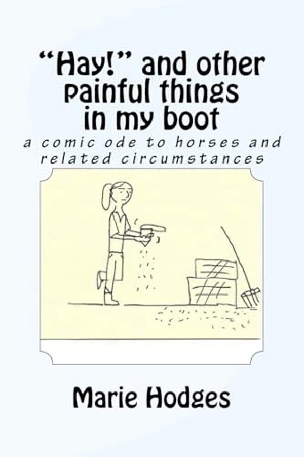 "Hay!" And Other Painful Things In My Boot: A Comic Ode To Horses And Related Circumstances-..