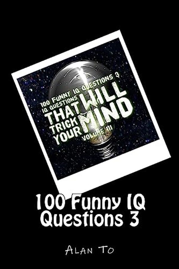 100 Funny Iq Questions 3: Iq Questions That Will Trick Your Mind-..