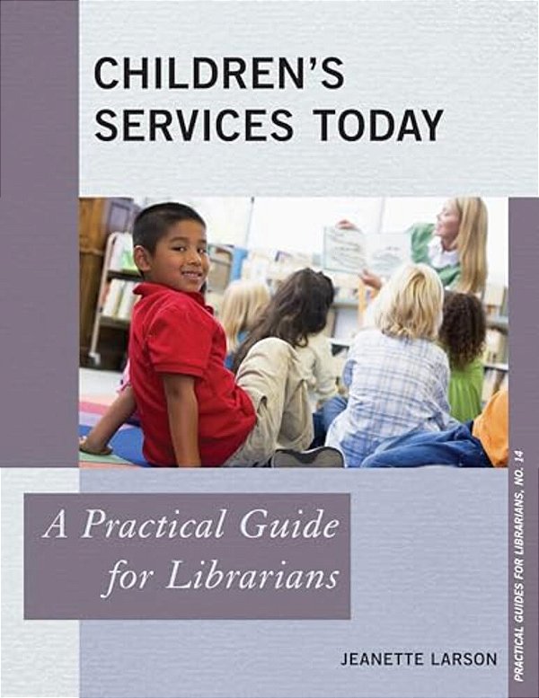 Children's Services Today: A Practical Guide For Librarians-..