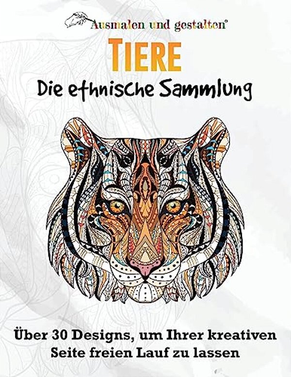 Tiere - Die Ethnische Sammlung Vol 1. (Malbuch Für Erwachsene): Über 30 Designs, Um Ihrer Kreativen Seite Freien Lauf Zu Lassen-..