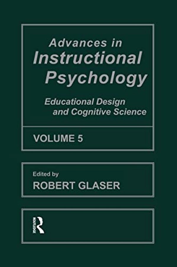 Advances In Instructional Psychology, Volume 5: Educational Design And Cognitive Science-..