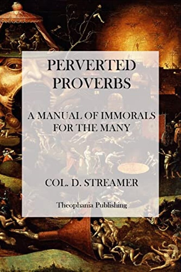 Perverted Proverbs: A Manual Of Immorals For The Many-..