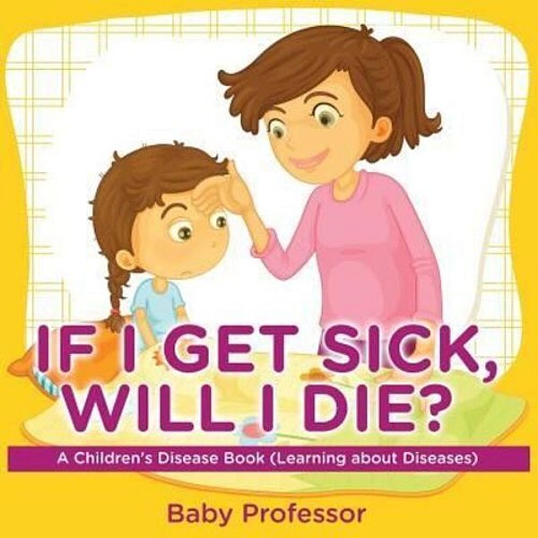 If I Get Sick, Will I Die? A Children's Disease Book (Learning About Diseases)-..