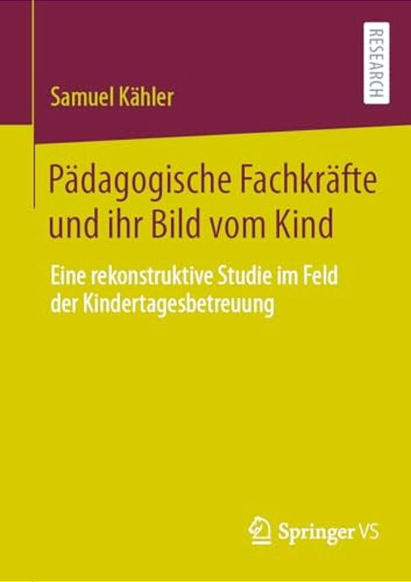 Pädagogische Fachkräfte Und Ihr Bild Vom Kind: Eine Rekonstruktive Studie Im Feld Der Kindertagesbetreuung-..