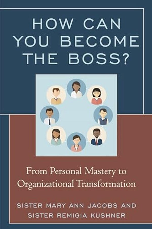 How Can You Become The Boss?: From Personal Mastery To Organizational Transformation-..