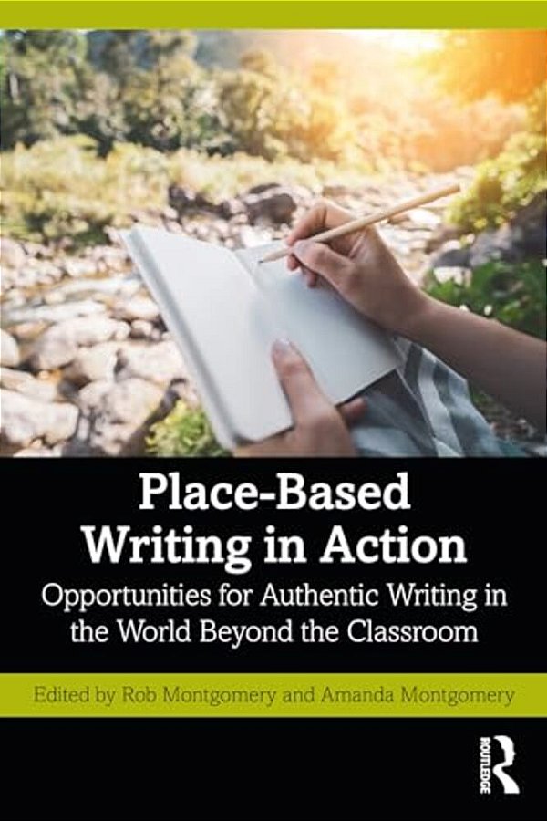Place-Based Writing In Action: Opportunities For Authentic Writing In The World Beyond The Classroom-..