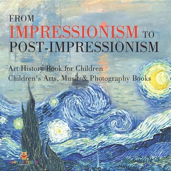 From Impressionism To Post-Impressionism - Art History Book For Children Children's Arts, Music & Photography Books-..