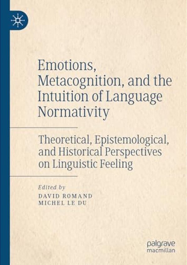 Emotions, Metacognition, And The Intuition Of Language Normativity: Theoretical, Epistemological, And Historical Perspectives On Linguistic Feeling-..