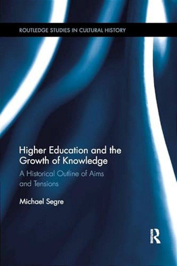 Higher Education And The Growth Of Knowledge: A Historical Outline Of Aims And Tensions-..