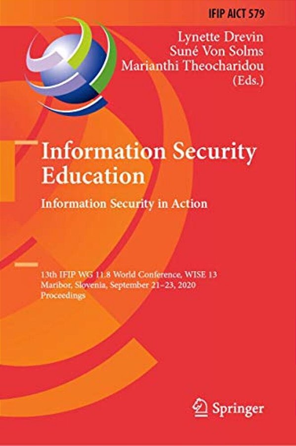 Information Security Education. Information Security In Action: 13Th Ifip Wg 11.8 World Conference, Wise 13, Maribor, Slovenia, September 21-23, 2020,-..