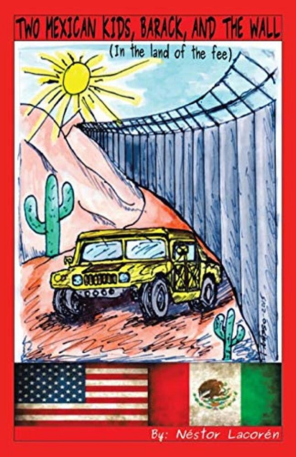 Two Mexican Kids, Barack, And The Wall: (In The Land Of The Fee)-..