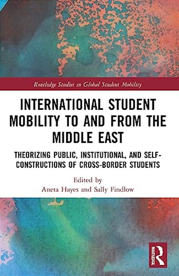 International Student Mobility To And From The Middle East: Theorising Public, Institutional, And Self-Constructions Of Cross-Border Students-..