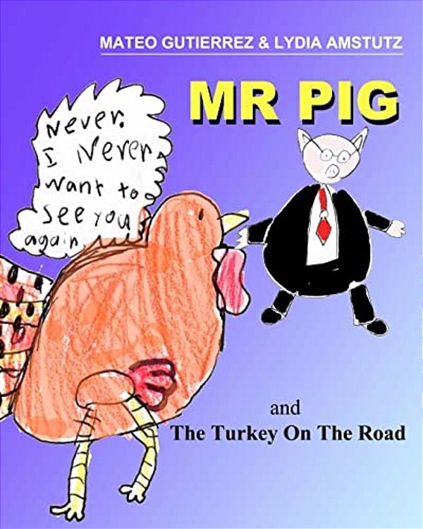 Mr Pig And The Turkey On The Road: Written, Illustrated And Produced By Two 7 Year Old Second Grade Kids-..