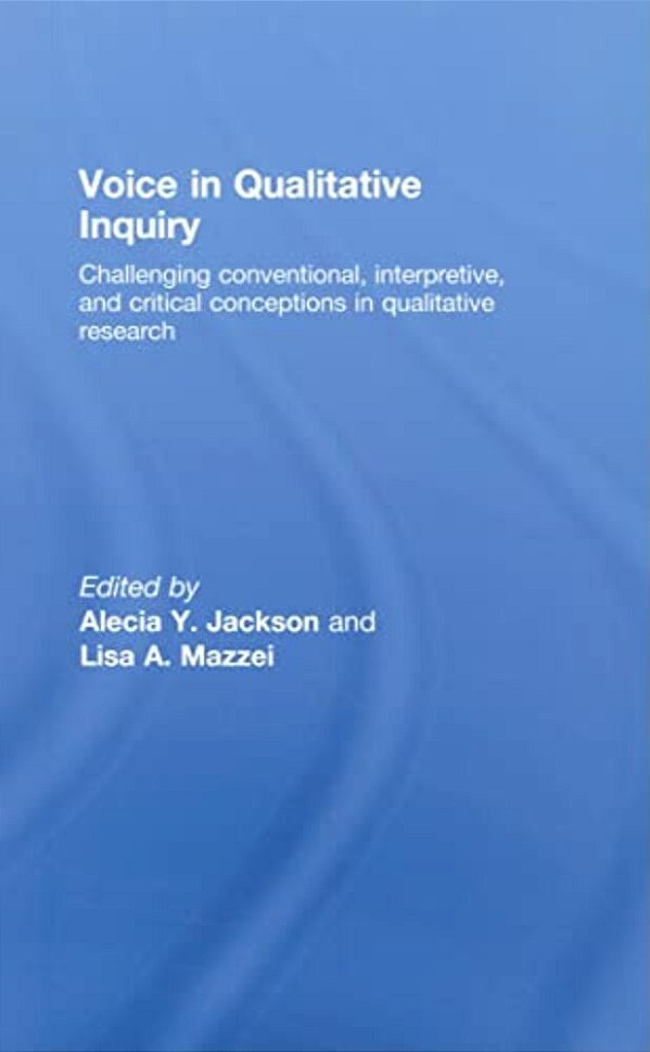 Voice In Qualitative Inquiry: Challenging Conventional, Interpretive, And Critical Conceptions In Qualitative Research-..