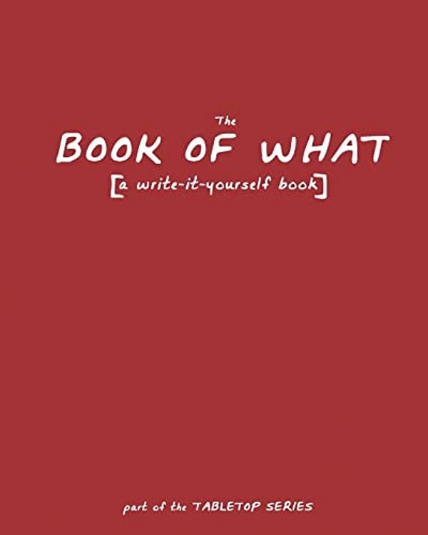 The Book Of What: [A Write-It-yourself Book]-..