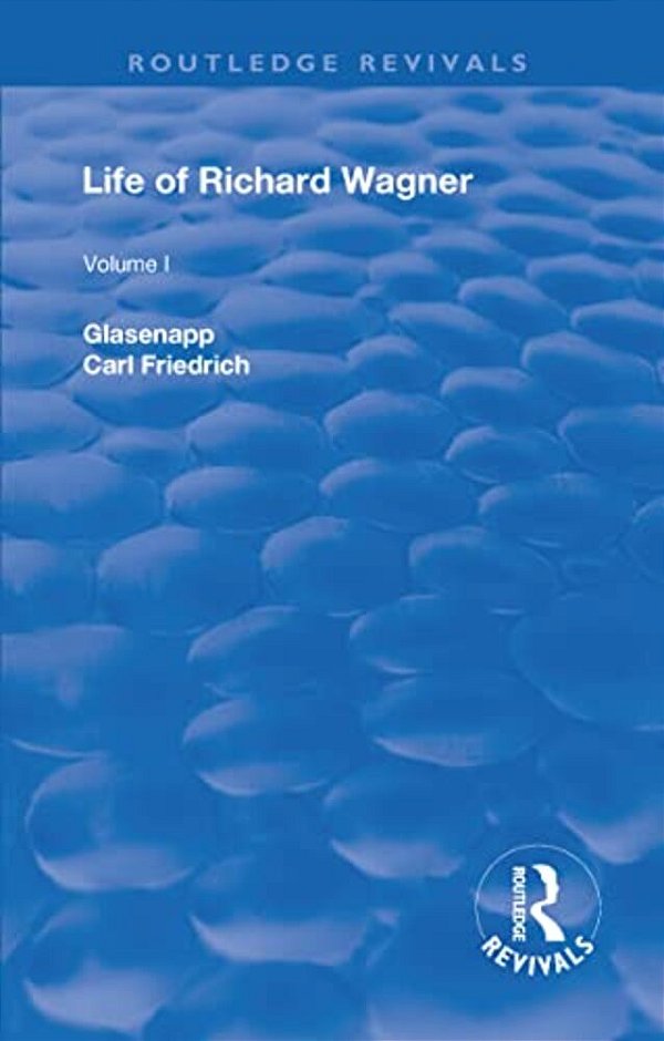 Revival: Life Of Richard Wagner, Vol. I (1900): The Art Work Of The Future-..
