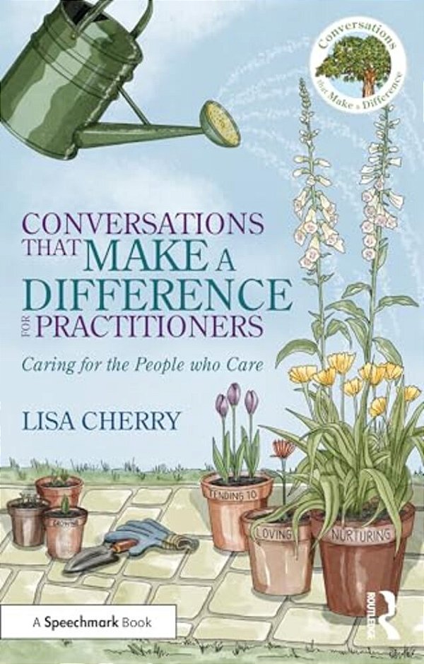 Conversations That Make A Difference For Practitioners: Caring For The People Who Care-..