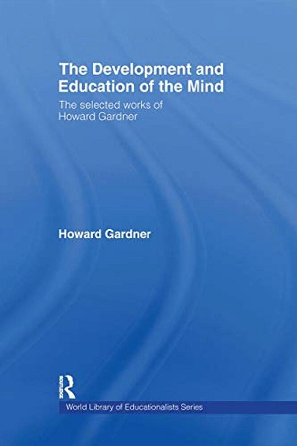 The Development And Education Of The Mind: The Selected Works Of Howard Gardner-..
