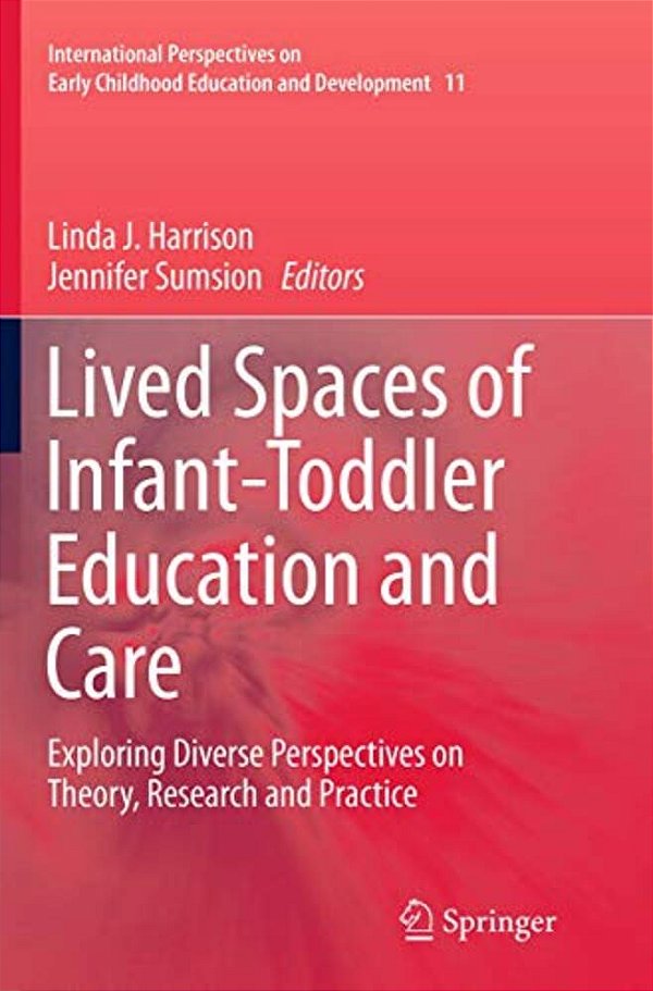 Lived Spaces Of Infant-Toddler Education And Care: Exploring Diverse Perspectives On Theory, Research And Practice-..