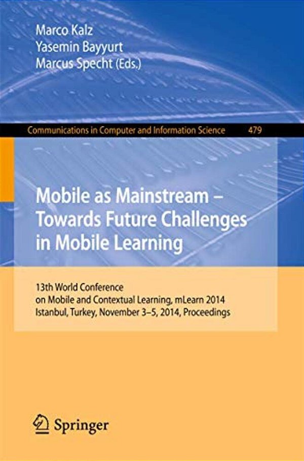 Mobile As Mainstream - Towards Future Challenges In Mobile Learning: 13Th World Conference On Mobile And Contextual Learning, Mlearn 2014, Istanbul, T-..