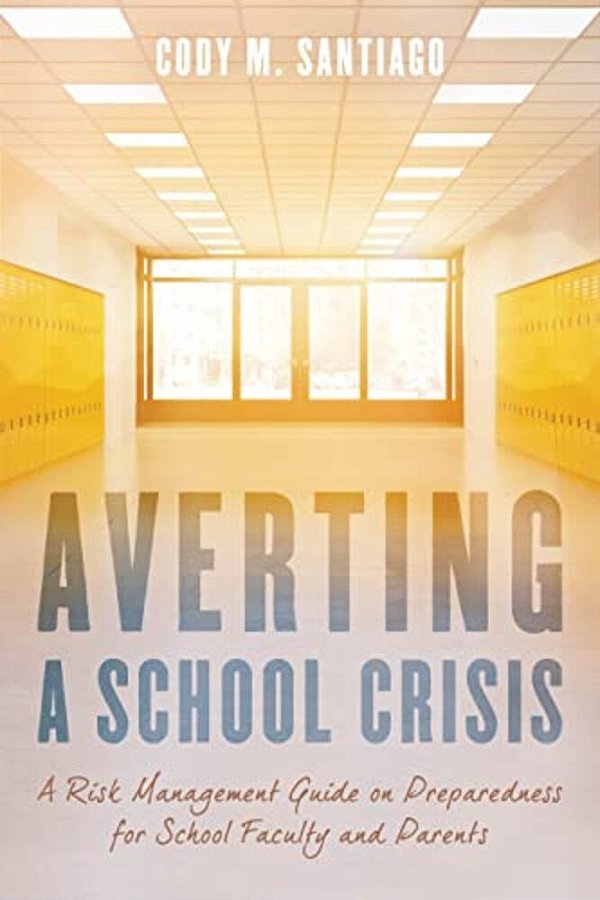 Averting A School Crisis: A Risk Management Guide On Preparedness For School Faculty And Parents-..