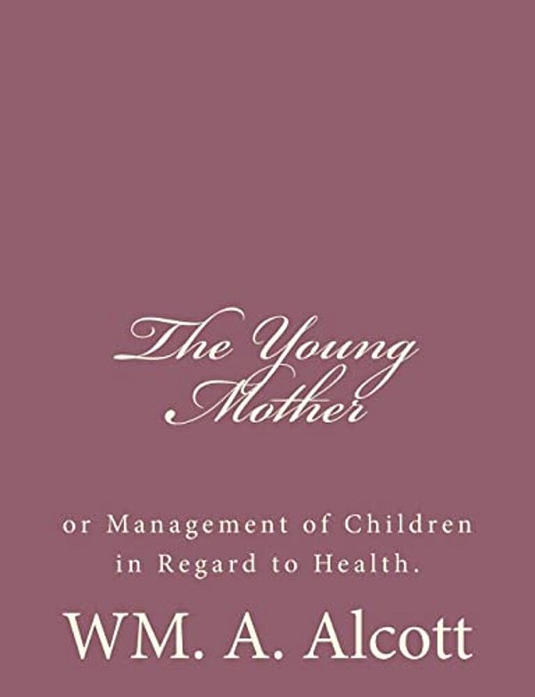 The Young Mother: Or Management Of Children In Regard To Health. -..