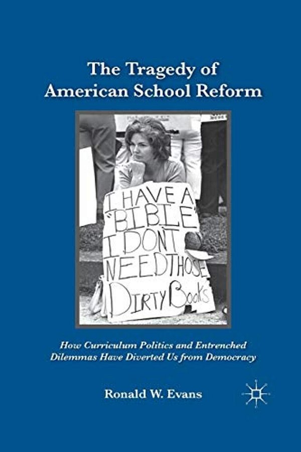 The Tragedy Of American School Reform: How Curriculum Politics And Entrenched Dilemmas Have Diverted US From Democracy-..