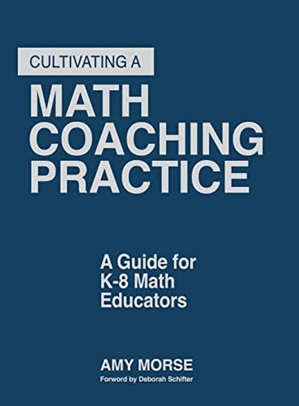 Cultivating A Math Coaching Practice: A Guide For K-8 Math Educators-..