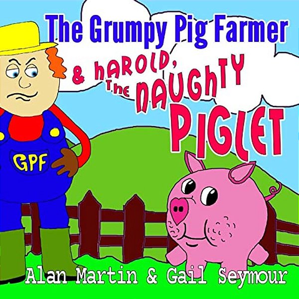The Grumpy Pig Farmer: & Harold, The Naughty Piglet-..