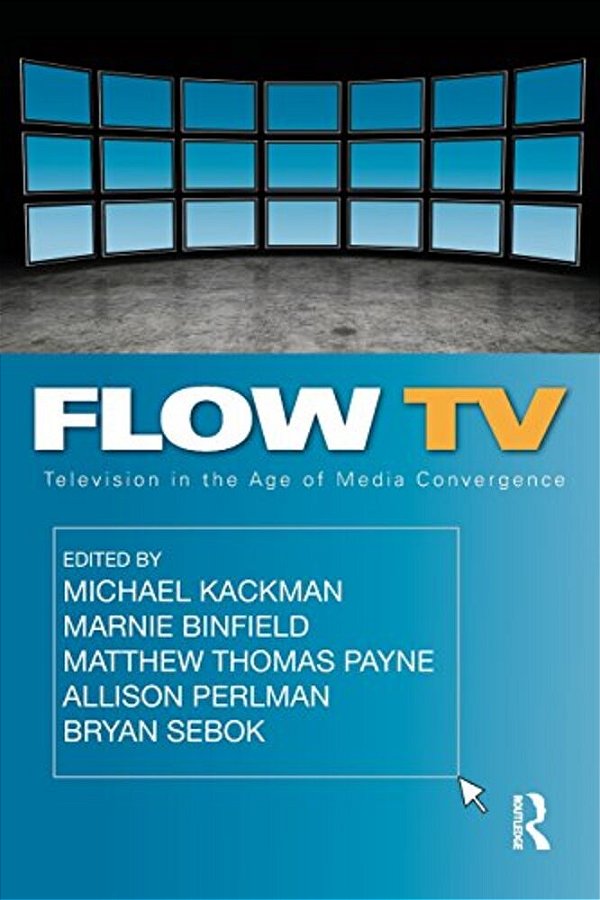 Flow Tv: Television In The Age Of Media Convergence-..
