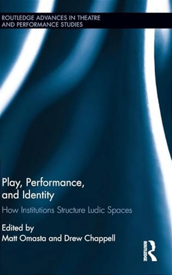 Play, Performance, And Identity: How Institutions Structure Ludic Spaces-..
