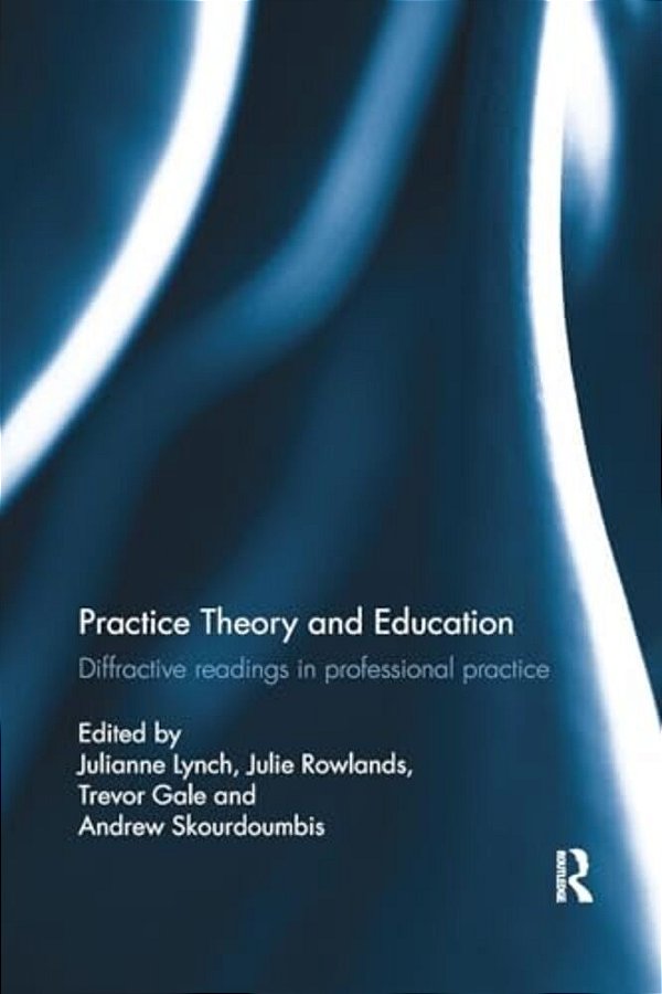 Practice Theory And Education: Diffractive Readings In Professional Practice-..
