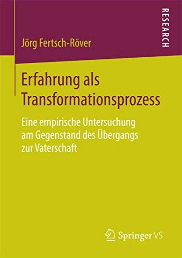 Erfahrung Als Transformationsprozess: Eine Empirische Untersuchung Am Gegenstand Des Übergangs Zur Vaterschaft-..