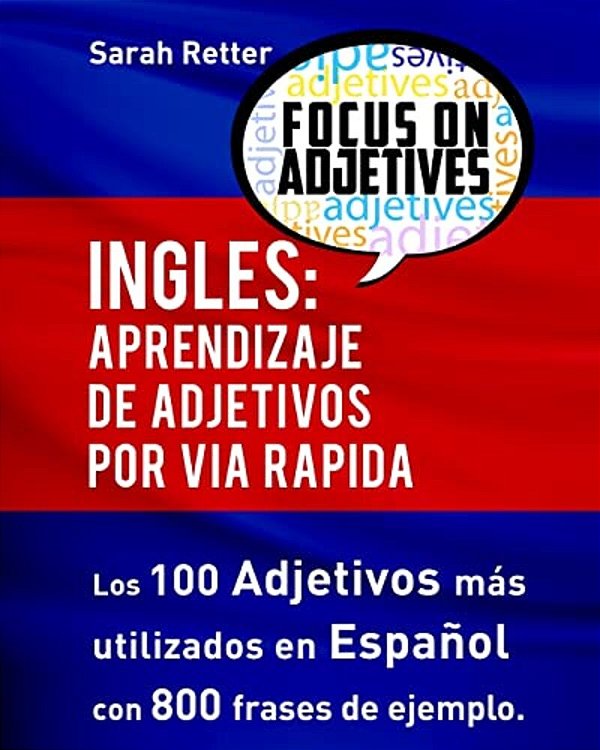 Ingles: Aprendizaje De Adjetivos Por Via Rapida: Los 100 Adjetivos Más Usados En Inglés Con 800 Frases De Ejemplo-..