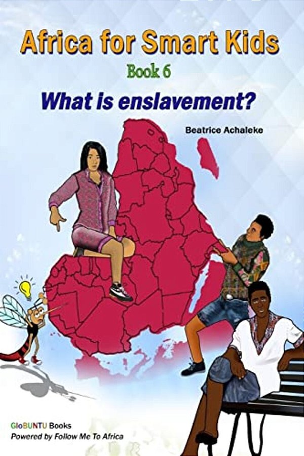Africa For Smart Kids Book 6 - What Is Enslavement?: What Is Enslavement?-..