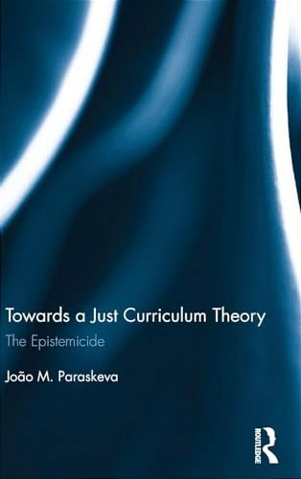 Towards A Just Curriculum Theory: The Epistemicide-..