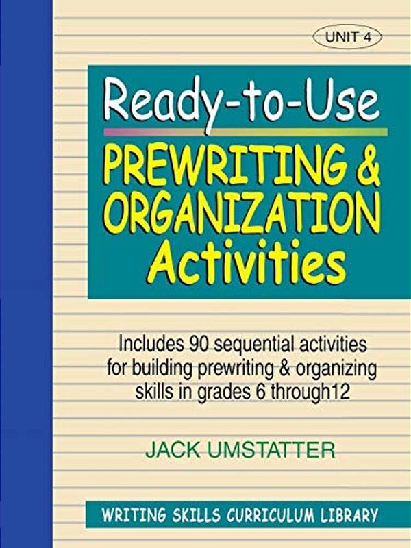 Ready-To-use Prewriting And Organization Activities: Unit 4, Includes 90 Sequential Activities For Building Prewriting And Organizing Skills In Grades-..