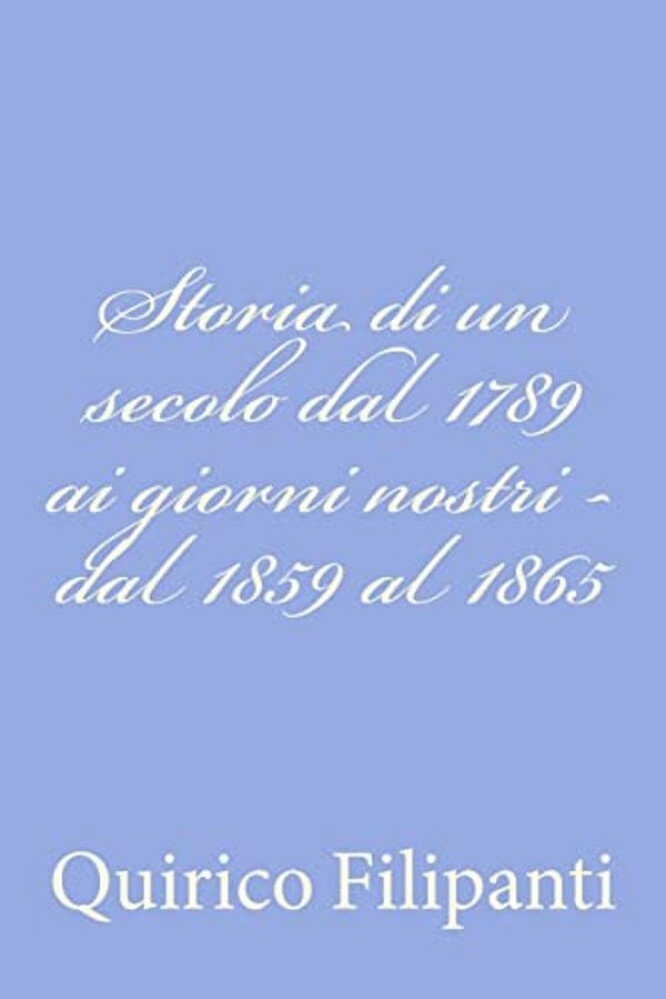 Storia Di Un Secolo Dal 1789 Ai Giorni Nostri - Dal 1859 Al 1865-..