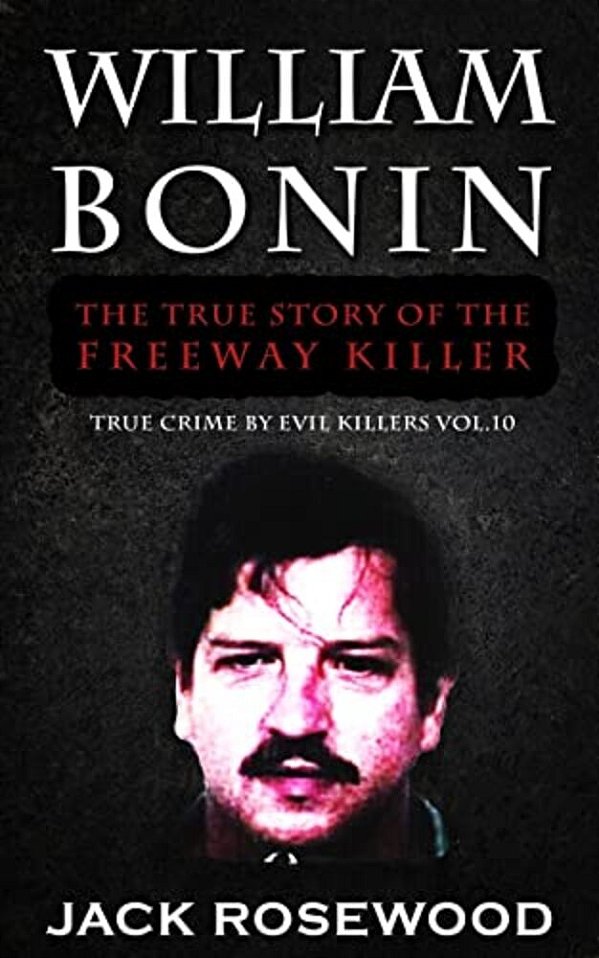 William Bonin: The True Story Of The Freeway Killer: Historical Serial Killers And Murderers-..