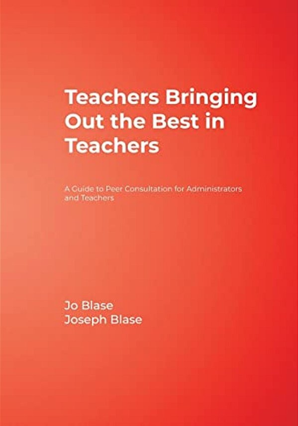 Teachers Bringing Out The Best In Teachers: A Guide To Peer Consultation For Administrators And Teachers-..
