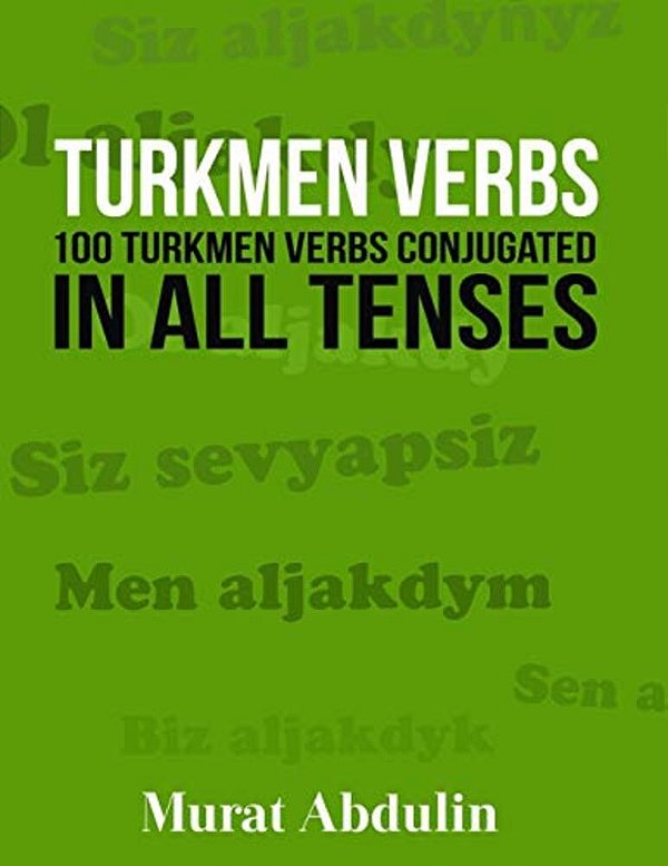 Turkmen Verbs: 100 Turkmen Verbs Conjugated In All Tenses-..